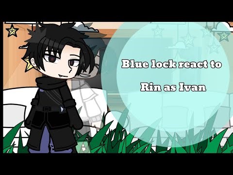 Blue lock react to Rin as Ivan || Angst || ivantill || ALNST