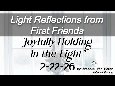 2-22-26 "Joyfully Holding in the Light" - Indianapolis First Friends Quaker Meeting