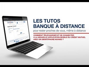 Comment télécharger et se connecter à la nouvelle appli Crédit Mutuel avec un smartphone Huawei ?