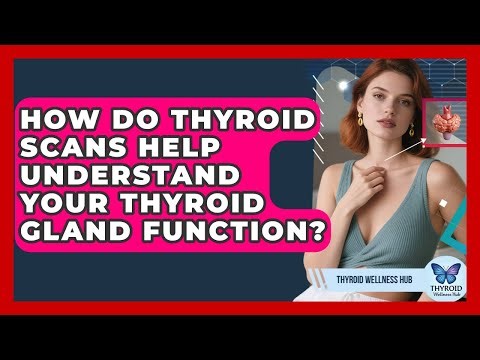 How Do Thyroid Scans Help Understand Your Thyroid Gland Function? - Thyroid Wellness Hub