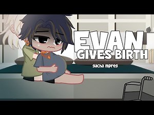 Evan gives birth -Gacha mpreg - gacha birth boy