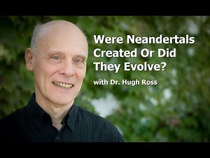 Dr. Hugh Ross - Were Neandertals Created Or Did They Evolve?