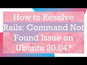 How to Resolve Rails: Command Not Found Issue on Ubuntu 20.04?