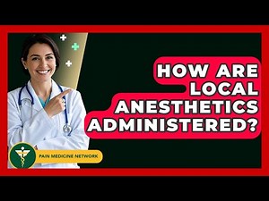 How Are Local Anesthetics Administered? - Pain Medicine Network