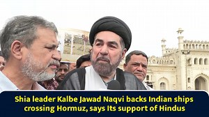 Shia leader Kalbe Jawad Naqvi backs Indian ships crossing Hormuz, says Its support of Hindus