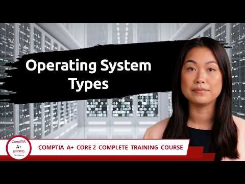 CompTIA A+ Core 2 (220-1202) | Operating System Types | Exam Objective 1.1 | Course Training Video