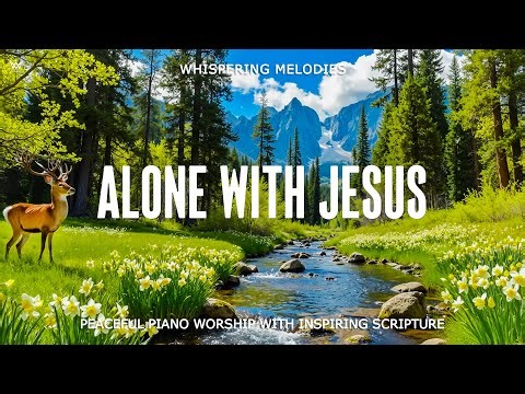 ALONE WITH JESUS | Peaceful Piano Prayer Music With Scriptures & Beautiful Nature Scenes