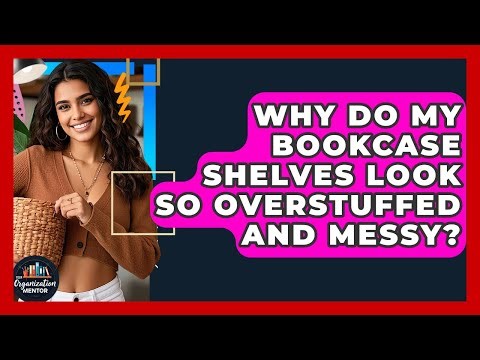 Why Do My Bookcase Shelves Look So Overstuffed And Messy? - Your Organization Mentor