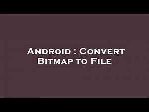 Android : Convert Bitmap to File