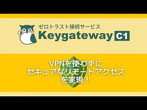 【ゼロトラスト接続サービス】VPNを使わずにセキュアなリモートアクセスを実現：Keygateway C1のご紹介！