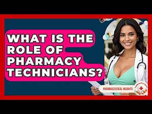 What Is The Role Of Pharmacy Technicians? - Pharmaceutical Insights