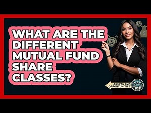 What Are The Different Mutual Fund Share Classes? - AssetsandOpportunity.org