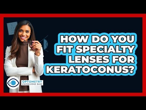 How Do You Fit Specialty Lenses For Keratoconus? - Optometry Knowledge Base