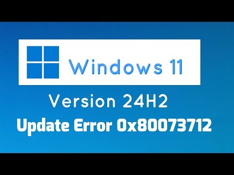 Windows 11 Version 24H2 Update Error 0x80073712 Fix
