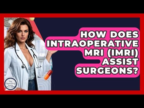 How Does Intraoperative MRI (iMRI) Assist Surgeons? - The Operating Table