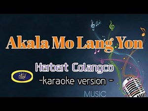AKALA MO LANG YON _ BY HERBERT COLANGCO | King karaoke