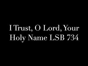 I Trust, O Lord, Your Holy Name LSB 734