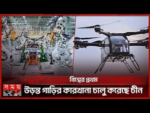 চীনের ফ্লাইং কার ফ্যাক্টরি উৎপাদন শুরু করেছে | China | Flying Car | Somoy International