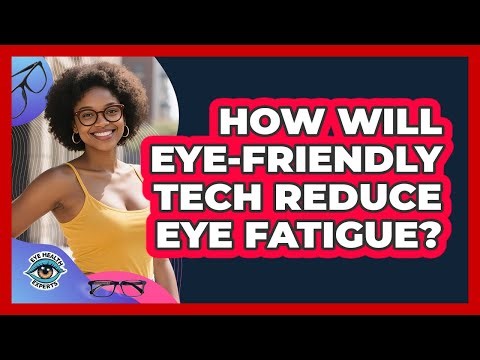 How Will Eye-friendly Tech Reduce Eye Fatigue? - Eye Health Experts