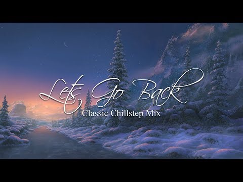 Chillstep Mix 2022 | "Lets Go Back" | 3 Hours of Classic Chillstep