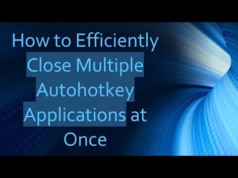 How to Efficiently Close Multiple Autohotkey Applications at Once