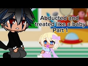 Abducted and treated like a baby *Part 1*
