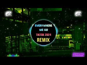 Everywhere We Go (DJ抖音版 2024 Remix Tiktok) || Hot Tiktok Douyin