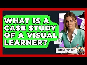 What Is A Case Study Of A Visual Learner? - Ultimate Study Hacks