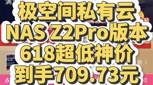 618超低神价！极空间 私有云 Z2Pro NAS存储￥709.73！购买方法 nas存储怎么选？极空间nas存储推荐