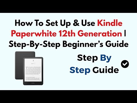How To Set Up & Use Kindle Paperwhite 12th Generation | Step-By-Step Beginner’s Guide