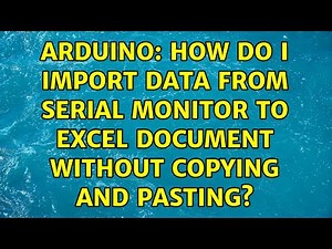 Arduino: How do I import data from serial monitor to excel document without copying and pasting?