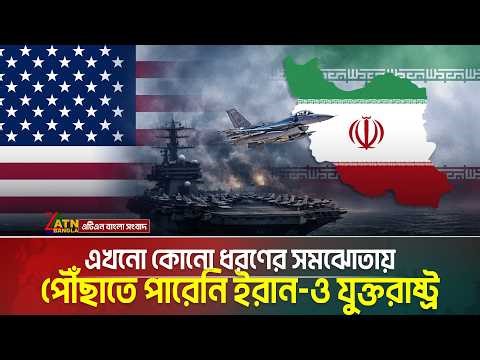এখনো কোনো ধরণের সমঝোতায় পৌঁছাতে পারেনি ইরান ও যুক্তরাষ্ট্র | ATN Bangla News