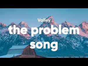 Valley - The Problem Song (Lyrics)