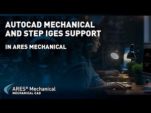 AutoCAD Mechanical and STEP / IGES Support in ARES Mechanical