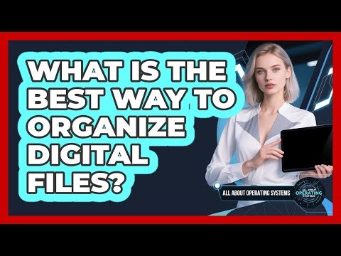 What Is The Best Way To Organize Digital Files?