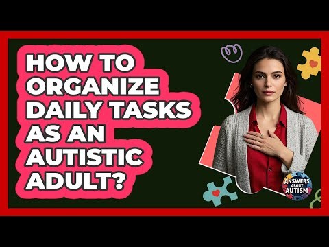 How To Organize Daily Tasks As An Autistic Adult?