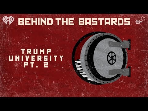 Part Two: The Complete, Insane Story of Trump University | BEHIND THE BASTARDS