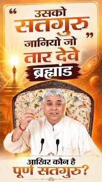 “उसको सतगुरु जानियो जो तार देवे ब्रह्मांड” आखिर कौन है पूर्ण सतगुरु?