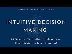 Intuitive Decision Making: A Somatic Meditation To Move From Overthinking to Inner Knowing