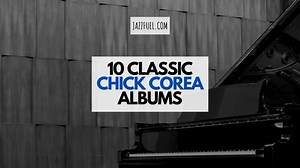 Chick Corea | 10 Legendary Albums From The Jazz Pianist's Discography