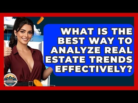What Is The Best Way To Analyze Real Estate Trends Effectively? - Home Investing Experts