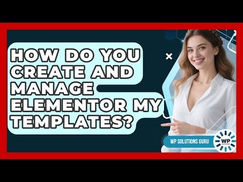 How Do You Create And Manage Elementor My Templates? - WP Solutions Guru