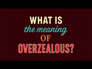 What is the meaning of Overzealous?