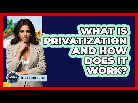 What Is Privatization And How Does It Work? - All About Capitalism