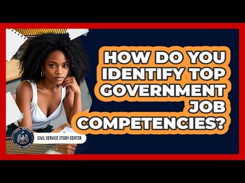 How Do You Identify Top Government Job Competencies? - Civil Service Study Center