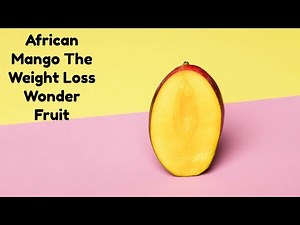 African Mango The Weight Loss Wonder Fruit