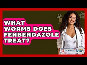 What Worms Does Fenbendazole Treat? - Ask A Pet Vet