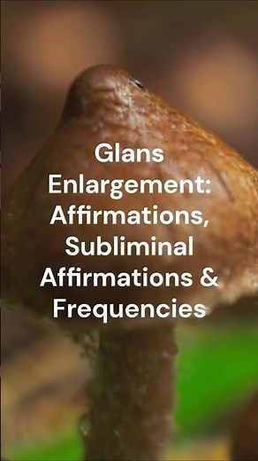 Glans Enlargement - Affirmations, Subliminal Affirmations and Frequencies