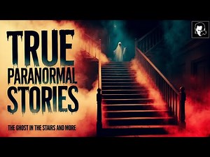 35 True Paranormal Stories | The Ghost in the Stairs And More