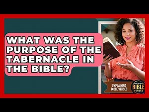 What Was The Purpose Of The Tabernacle In The Bible? - Explaining Bible Verses